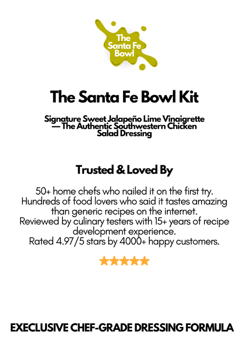 THE SANTA FE BOWL KIT™ — Exclusive Sweet Jalapeño Lime Dressing Formula + Chef’s Santa Fe Salad Method